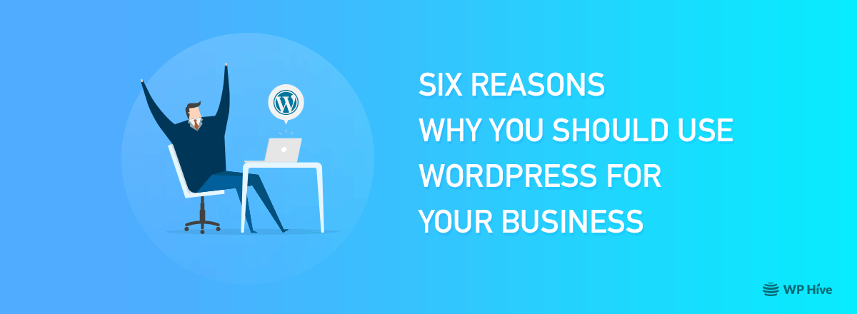 Six Reasons Why You Should Use WordPress for Business