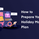 How to Prepare Your Holiday Marketing Plan