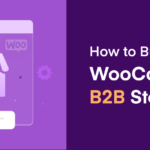 How to Build a WooCommerce B2B Store