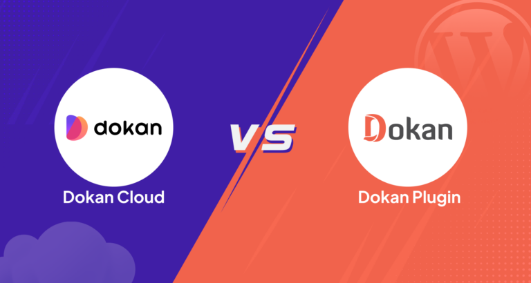 Dokan Plugin vs. Dokan Cloud: What makes them different?
